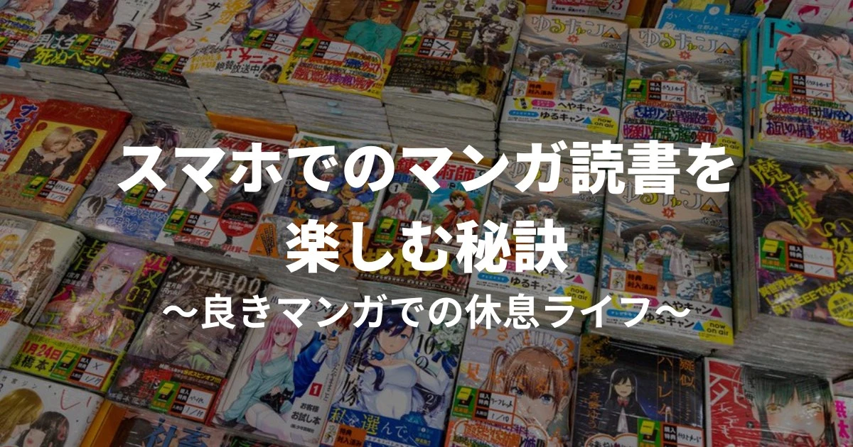 スマホでのマンガ読書を楽しむ秘訣~良きマンガでの休息ライフ~