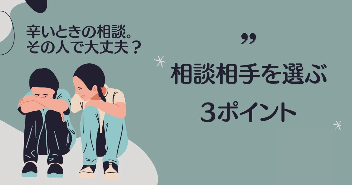 辛いときの相談その人で大丈夫？～相談相手を選ぶ3ポイント～